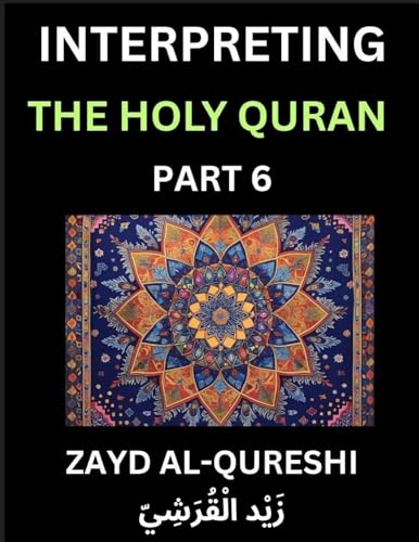 Interpreting The Holy Quran (Part 6)- Divine Lessons for Kids, Young and Adults, Essays on Divine Guidance Philosophy, Spiritualism and Human Understanding, Illuminating the Path, Reflective Essays on the Quran's Wisdom, Divine Words, Human Hearts, Islam