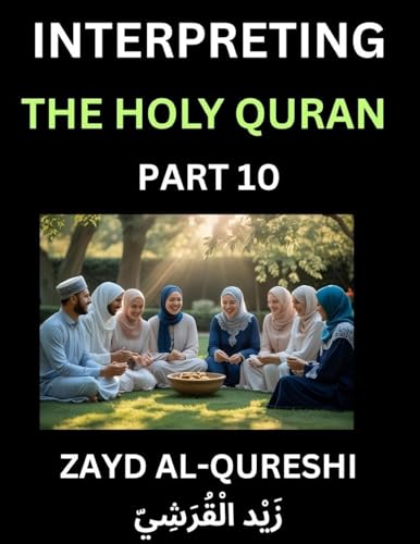 Interpreting The Holy Quran (Part 10)- Divine Lessons for Kids, Young and Adults, Essays on Divine Guidance Philosophy, Spiritualism and Human Understanding, Illuminating the Path, Reflective Essays on the Quran's Wisdom, Divine Words, Human Hearts, Islam