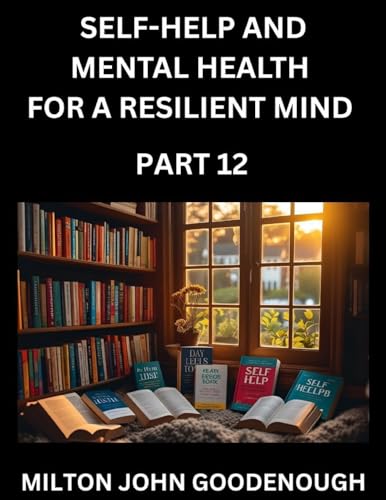 Self-help and Mental Health for a Resilient Mind (Part 12)