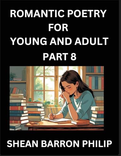 Romantic Poetry for Young and Adult (Part 8)- Introduction to Romanticism with Tales Told in Verse, Timeless Love and Loss Poems of Passion & Wonder in an Age of Revolution