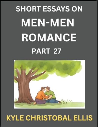 Men-Men Dating and Romance (Part 27)- Short Essays on MM Romance, Exploring Dynamics of Gay, Lesbian and Homosexual Love Relationship