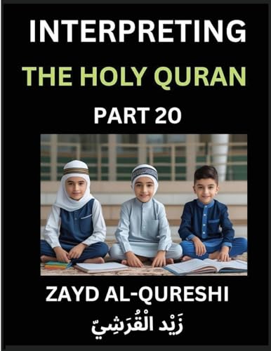 Interpreting The Holy Quran (Part 20)- Divine Lessons for Kids, Young and Adults, Essays on Divine Guidance Philosophy, Spiritualism and Human Understanding, Illuminating the Path, Reflective Essays on the Quran's Wisdom, Divine Words, Human Hearts, Islam