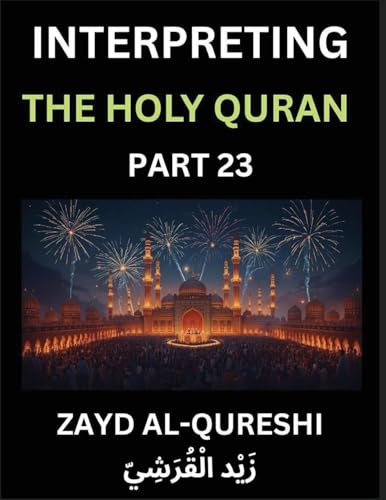 Interpreting The Holy Quran (Part 23)- Divine Wisdom for All Ages, Reflective Essays on Guidance, Spirituality, and Human Understanding, Illuminating the Path with Quranic Insights