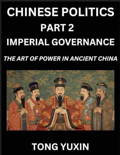 Chinese Politics (Part 2)- Imperial Governance, The Art of Power in Ancient China, The Mandate of Heaven, Government, Statecraft and Authority in Imperial China, Strategies and Secrets of Ancient Chinese Rule