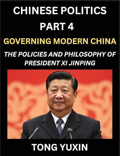 Chinese Politics (Part 4)- Governing Modern China, The Policies and Philosophy of President Xi Jinping，Leadership Vision, Corruption Crackdown, Transparency and Accountability, Socialist Governance with Chinese Characteristics