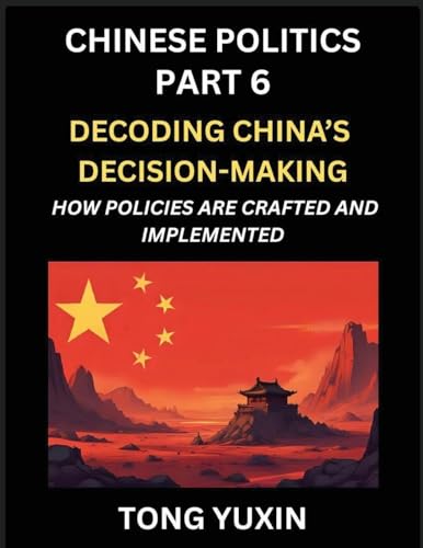 Chinese Politics (Part 6)- Decoding China's Decision-Making, How Policies Are Crafted and Implemented, Transforming Ideology into Action, The Art of Chinese Governance, The Inner Workings of China's Policy Machine