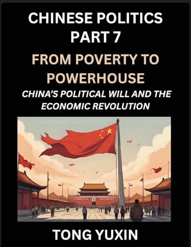 Chinese Politics (Part 7)- From Poverty to Powerhouse, China's Political Will and the Economic Revolution, How China's Decisions Drove Its Economic Miracle, Prosperity through Market and Rural Revitalization
