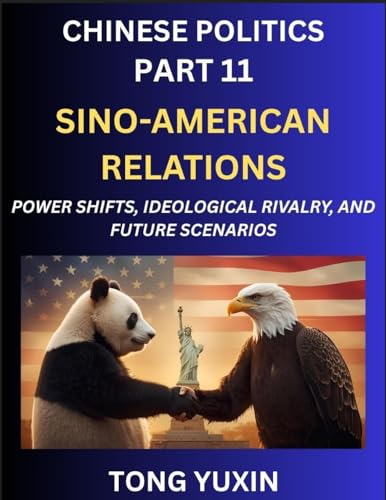 Chinese Politics (Part 11)- Sino-American Relations, Power Shifts, Ideological Rivalry, and Future Scenarios, Strategic Competition, Trade Wars, and the Dance Towards Cooperation or Conflict