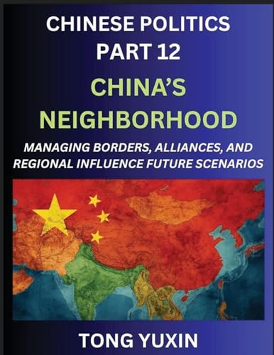 Chinese Politics (Part 12)- China's Neighborhood, Managing Borders, Alliances, and Regional Influence, China's Rise and Regional Dynamics in Asia, China's Border Management and Regional Alliances