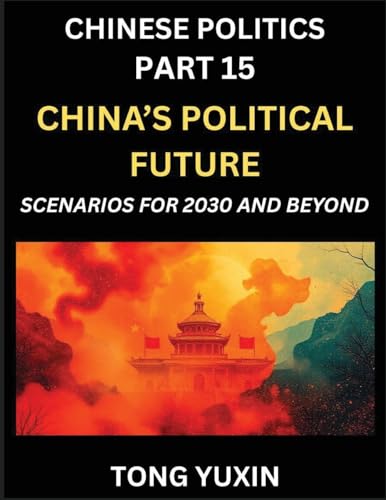 Chinese Politics (Part 15)- China's Political Future, Scenarios for 2030 and Beyond, Demographic, Technological, and Global Pathways in an Age of Disruption and the New Global Order