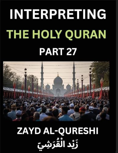 Interpreting The Holy Quran (Part 27)- Guiding Lights, Essays for All Ages on Quranic Wisdom, Spiritual Growth, and the Heart of Islam
