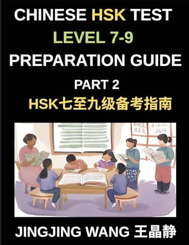 Chinese HSK Test Level 7-9 Preparation Guide (Part 2)-A Beginner's Self-Study Guide to Learning Mandarin Chinese Characters, Words, Sentences, Vocabulary, and Stories with Pinyin and Simplified Characters