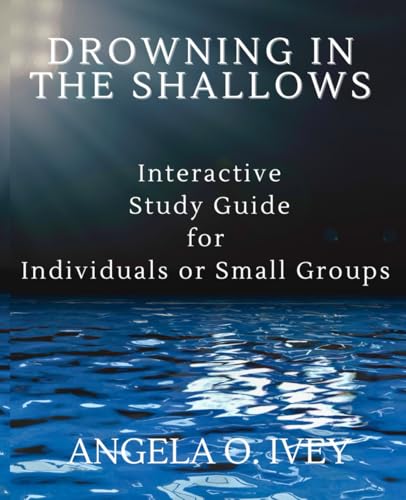 Drowning in the Shallows Interactive Study Guide for Individuals and Small Groups