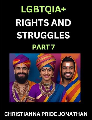 LGBTQIA+ Rights and Struggles (Part 7)- Short Essays on Queer Quest, Journeys Toward Equality's Rainbow, Navigating Nonbinary Realities of Pride, Progress and Triumphs, Chronicles of Inclusive Horizons and LGBTQ Liberation