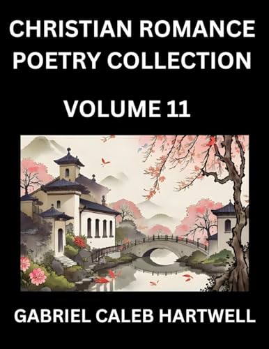 Christian Romance Poetry Collection (Part 11)- Love's Divine Hymn, the Beloved's Song,  Verses of Faith and Passion, Anthology of Eternal Embrace and Sacred Whispers, Poems of Love and Devotion