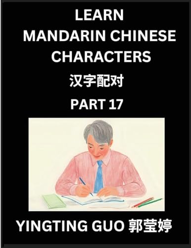 Learn Mandarin Chinese Characters (Volume 17)- China's Ancient Language Art and Culture, Read and Recognize Simplified Pictographic Characters with Brain Activity Games, Beginner, Intermediate Advanced Students, HSK All Levels