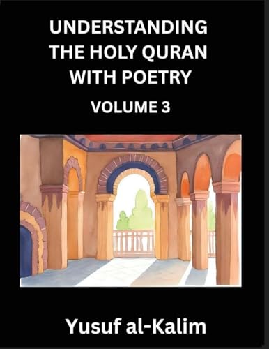 Understanding the Holy Quran with Poetry (Part 3)- Poetic Journeys Through the Quran, Rhythms of Revelation, Exploration of Divine Truth, Islamic Culture, Spiritualism and Life Philosophy