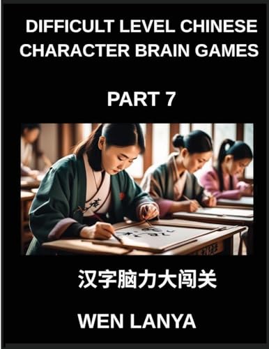 Difficult Level Chinese Character Brain Games (Part 7)- Challenging Mind Games for Kids and Grown-Ups with Multiple Choice Puzzles and Solutions for Swift Chinese Character Mastery Across HSK All Levels