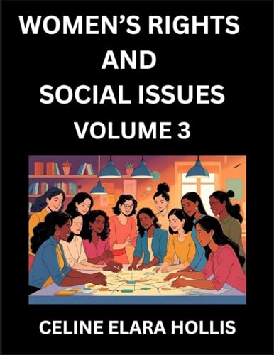 Women's Rights and Social Issues (Part 3)- Short Essays on Women's Lives, Bodies, Careers, Sexuality, and Inner Worlds, Navigating Life, Health, Work, Selfhood and Desire in Essays, A Woman's Atlas, Mapping Life, Ambition, and Intimacy