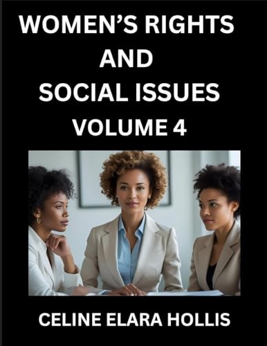 Women's Rights, Life, and Social Issues (Part 4)- Short Essays on Women's Lives, Bodies, Careers, Thoughts, Sexuality, and Inner Worlds, Navigating Life, Health, Work, Selfhood and Desire in Essays, A Woman's Atlas, Mapping Life, Ambition, and Intimacy