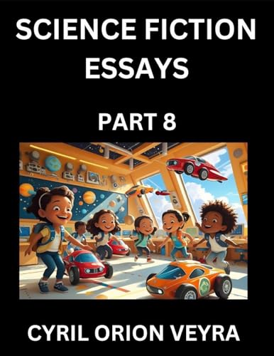 Science Fiction Essays (Part 8)- The Infinite SciFi Stories and Fantasy Frontier of the Future of Human Speculative Imagination, Musings on Sci-fi Alien Minds and Cosmic Mysteries, Parallel Realities on Space, Time, Artificial Life, Consciousness, and the