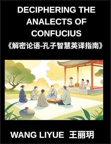 Deciphering The Analects of Confucius- A Guide to Understanding Confucius' Timeless Wisdom in Words, English, Pinyin, HSK Reading Simplified Mandarin Chinese Characters