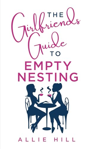 The Girlfriends' Guide to Empty Nesting