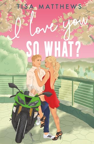 I Love You, So What?
