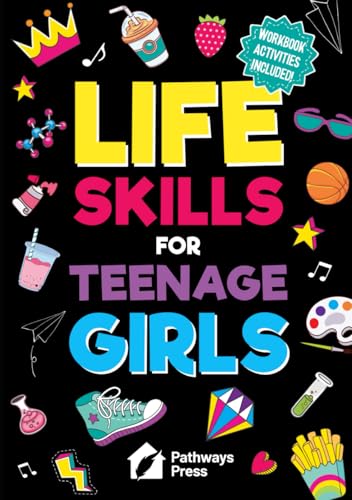 Life Skills for Teenage Girls | The Essential Guide to Help Combat Peer Pressure, Boost Self Confidence, Manage Money Like a Pro, Navigate Dating, School & Friends