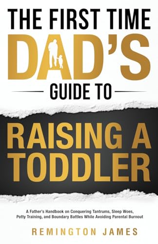 The First Time Dad's Guide to Raising a TODDLER