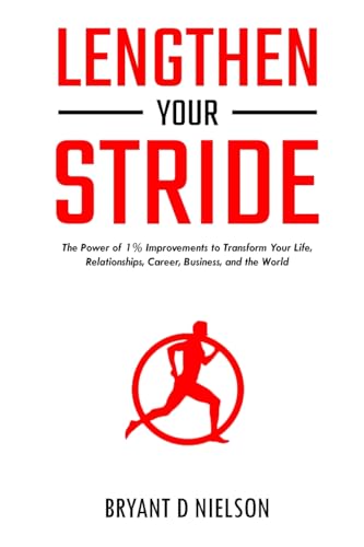 Lengthen Your Stride The Power of 1% Improvements to Transform Your Life, Relationships, Career, Business, and the World