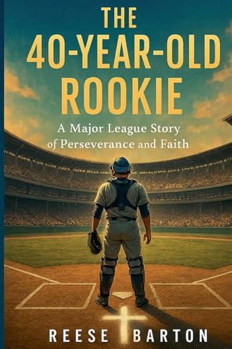 The 40-year-old Rookie - A Major League Story of Perseverance and Faith