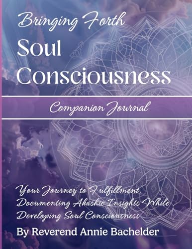 Companion Journal to Bringing Forth Soul Consciousness; Your Journey to Fulfillment, Documenting Insights While Developing Soul Consciousness