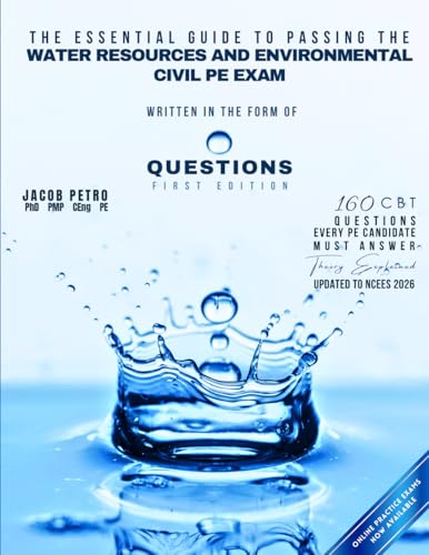 The Essential Guide to Passing the Water Resources and Environmental Civil PE Exam Written in the form of Questions