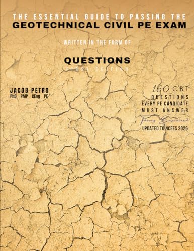 The Essential Guide to Passing the Geotechnical Civil PE Exam Written in the form of Questions
