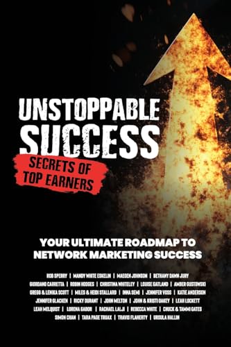 Unstoppable Success. Secrets of Top Earners. Your Ultimate Roadmap to Network Marketing Success