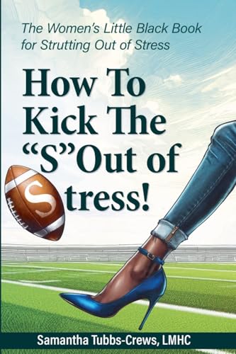 How To Kick The 'S' Out of Stress! The Women's Little Black Book for Strutting Out of Stress