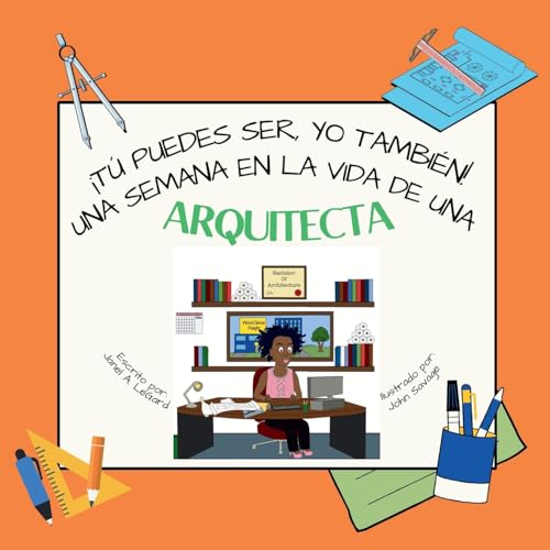 ¡Tú puedes ser, YO TAMBIÉN! Una semana en la vida de una arquitecta