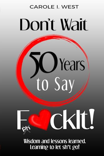 Don't Wait 50 Years to Say F*ckIt!