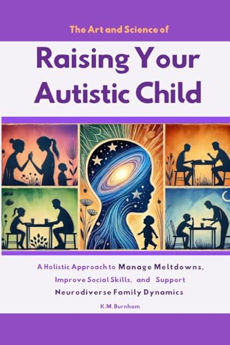 The Art and Science of Raising Your Autistic Child