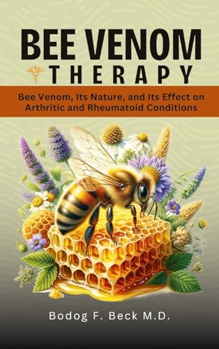 Bee Venom Therapy Bee Venom, Its Nature, and Its Effect on Arthritic and Rheumatoid Conditions