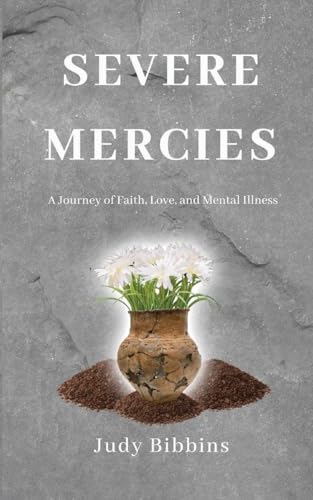 Severe Mercies A Journey of Faith, Love, and Mental Illness