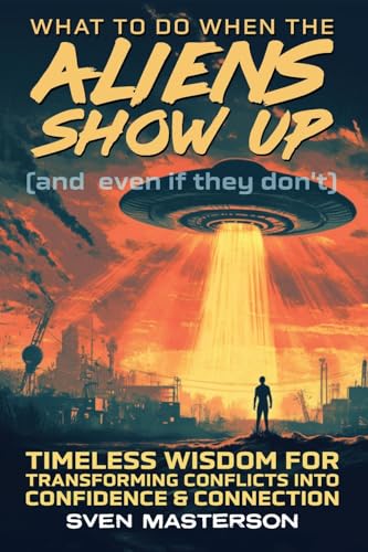 What to Do When the Aliens Show Up (and Even If They Don't)