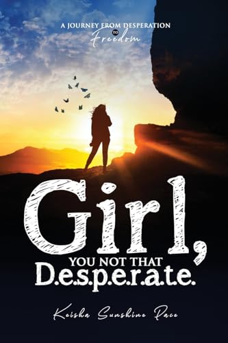 Girl,  You Not That D.e.s p.e.r.a.t.e.