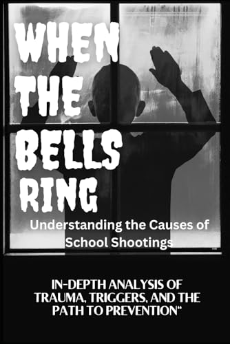WHEN THE BELLS RING Understanding the Causes of School Shootings