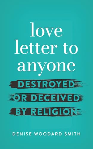 love letter to anyone DESTROYED OR DECEIVED BY RELIGION