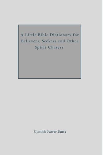 A Little Bible Dictionary for Believers, Seekers and Other Spirit Chasers