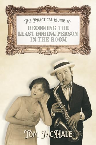 The Practical Guide to Becoming the Least Boring Person in the Room
