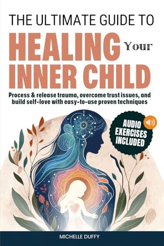 The Ultimate Guide to Healing Your Inner Child