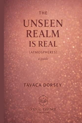 THE UNSEEN REALM IS REAL (ATMOSPHERES) a guide